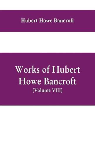 Cover image for Works of Hubert Howe Bancroft, (Volume VIII) History of Central America (Vol. III.) 1801-1887