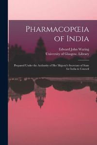 Cover image for Pharmacopoeia of India [electronic Resource]: Prepared Under the Authority of Her Majesty's Secretary of State for India in Council