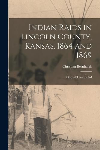 Cover image for Indian Raids in Lincoln County, Kansas, 1864 and 1869; Story of Those Killed