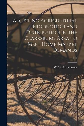 Cover image for Adjusting Agricultural Production and Distribution in the Clarksburg Area to Meet Home Market Demands; 212