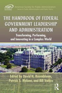 Cover image for The Handbook of Federal Government Leadership and Administration: Transforming, Performing, and Innovating in a Complex World