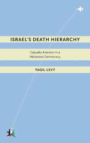 Cover image for Israel's Death Hierarchy: Casualty Aversion in a Militarized Democracy