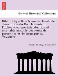 Cover image for Bibliothe Que Bourbonnaise. GE Ne Rale Description Du Bourbonnois ... Publie E Avec Une Introduction Et Une Table Annote E Des Noms de Personnes Et de