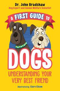Cover image for A First Guide to Dogs: Understanding Your Very Best Friend