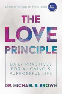 Cover image for The Love Principle: Daily Practices for a Loving & Purposeful Life