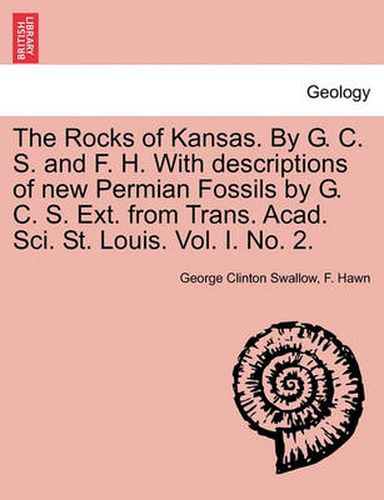 Cover image for The Rocks of Kansas. by G. C. S. and F. H. with Descriptions of New Permian Fossils by G. C. S. Ext. from Trans. Acad. Sci. St. Louis. Vol. I. No. 2.