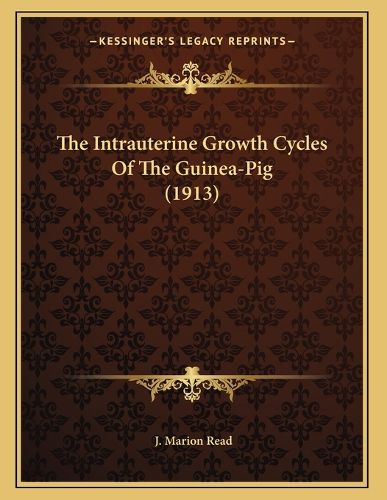Cover image for The Intrauterine Growth Cycles of the Guinea-Pig (1913)