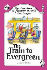 Cover image for The Adventures of Freddie the Little Fire Dragon: The Train to Evergreen