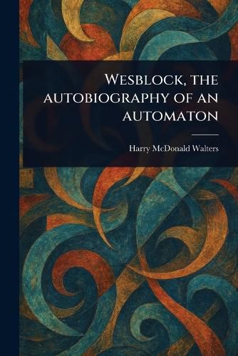Cover image for Wesblock, the Autobiography of an Automaton