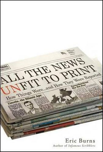 Cover image for All the News Unfit to Print: How Things Were... and How They Were Reported