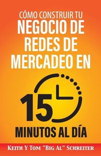 Cover image for Como Construir Tu Negocio de Redes de Mercadeo en 15 Minutos al Dia