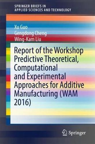 Cover image for Report of the Workshop Predictive Theoretical, Computational and Experimental Approaches for Additive Manufacturing (WAM 2016)