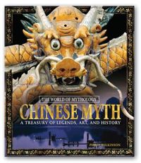 Cover image for Chinese Myth: A Treasury of Legends, Art, and History: A Treasury of Legends, Art, and History