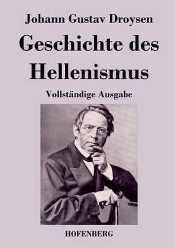 Geschichte des Hellenismus: Vollstandige Ausgabe