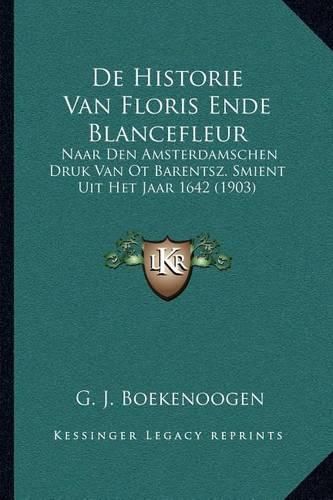 Cover image for de Historie Van Floris Ende Blancefleur: Naar Den Amsterdamschen Druk Van OT Barentsz. Smient Uit Het Jaar 1642 (1903)