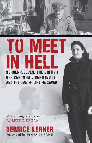 Cover image for To Meet in Hell: Bergen-Belsen, the British Officer Who Liberated It, and the Jewish Girl He Saved