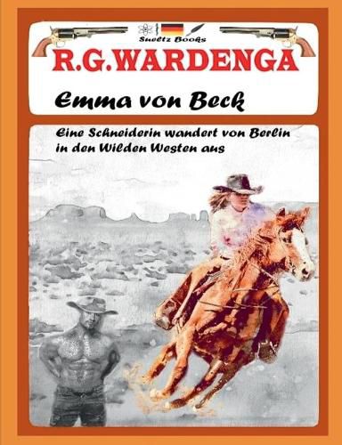 Emma von Beck - Eine Schneiderin wandert von Berlin in den Wilden Westen aus