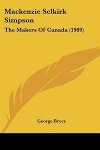 Cover image for MacKenzie Selkirk Simpson: The Makers of Canada (1909)