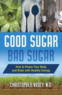 Cover image for Good Sugar, Bad Sugar: How to Power Your Body and Brain with Healthy Energy