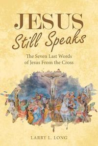 Cover image for Jesus Still Speaks: The Seven Last Words of Jesus from the Cross