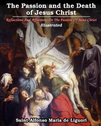 Cover image for The Passion and the Death of Jesus Christ: Reflections And Affections On The Passion Of Jesus Christ