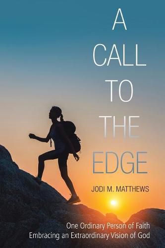 Cover image for A Call to the Edge: One Ordinary Person of Faith Embracing an Extraordinary Vision of God