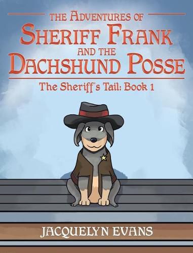 Cover image for The Adventures of Sheriff Frank and the Dachshund Posse: The Sheriff's Tail: Book 1
