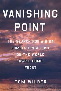 Cover image for Vanishing Point: The Search for a B-24 Bomber Crew Lost on the World War II Home Front