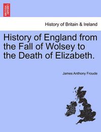 Cover image for History of England from the Fall of Wolsey to the Death of Elizabeth.