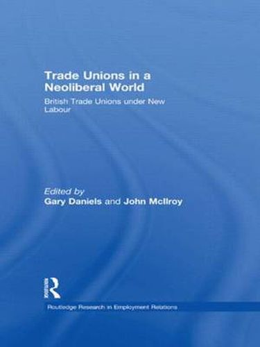 Cover image for Trade Unions in a Neoliberal World: British Trade Unions under New Labour
