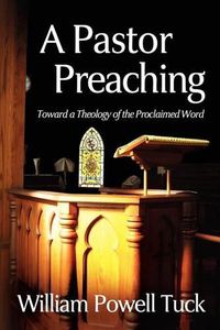 Cover image for A Pastor Preaching: Toward a Theology of the Proclaimed Word