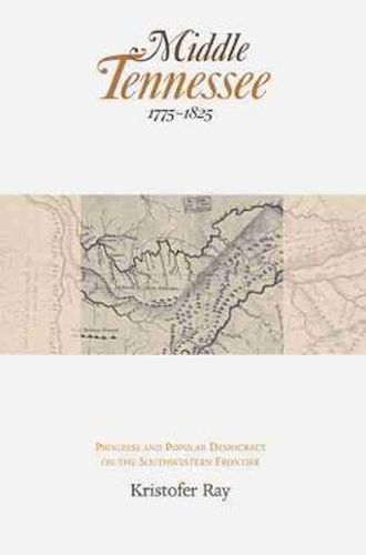 Cover image for Middle Tennessee, 1775-1825: Progress and Popular Democracy on the Southwestern Frontier