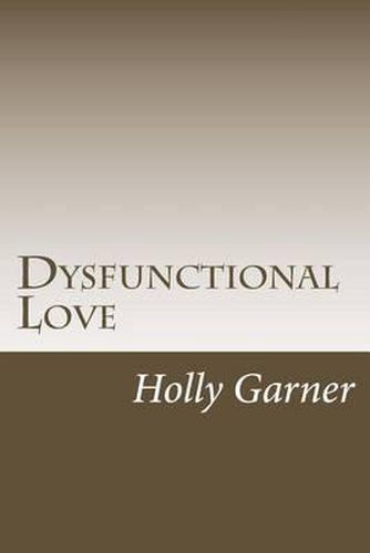 Dysfunctional Love: How to Get Smart About Abusive Relationships and Toxic People So Love Can Come