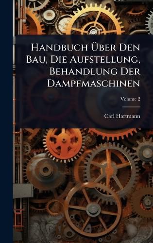 Cover image for Handbuch Aber Den Bau, Die Aufstellung, Behandlung Der Dampfmaschinen