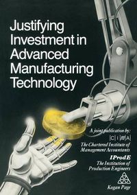 Cover image for Justifying Investment in Advanced Manufacturing Technology