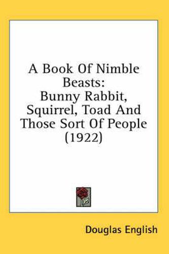 Cover image for A Book of Nimble Beasts: Bunny Rabbit, Squirrel, Toad and Those Sort of People (1922)