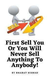 Cover image for First Sell You Or You Will Never Sell Anything To Anybody!