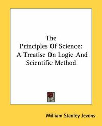 Cover image for The Principles of Science: A Treatise on Logic and Scientific Method