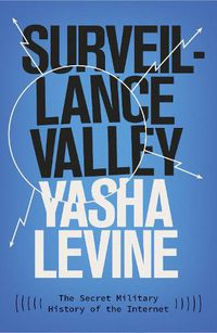 Cover image for Surveillance Valley: The Secret Military History of the Internet
