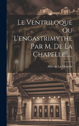 Cover image for Le Ventriloque Ou L'engastrimythe Par M. De La Chapelle......