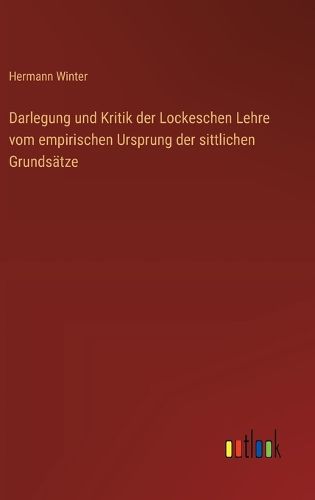 Cover image for Darlegung und Kritik der Lockeschen Lehre vom empirischen Ursprung der sittlichen Grundsaetze