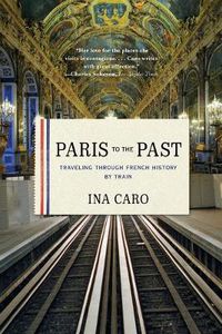 Cover image for Paris to the Past: Traveling through French History by Train