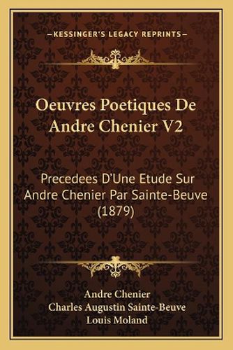 Oeuvres Poetiques de Andre Chenier V2: Precedees D'Une Etude Sur Andre Chenier Par Sainte-Beuve (1879)