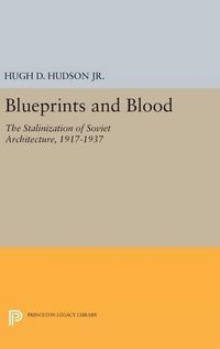 Cover image for Blueprints and Blood: The Stalinization of Soviet Architecture, 1917-1937