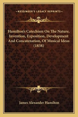 Hamilton's Catechism on the Nature, Invention, Exposition, Development and Concatenation, of Musical Ideas (1838)