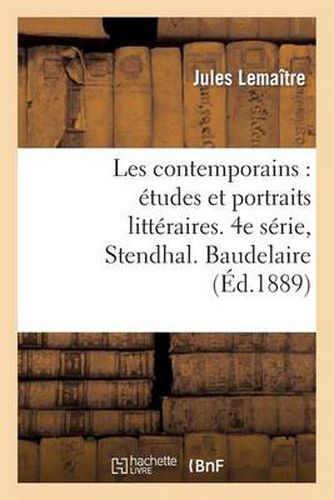 Les Contemporains: Etudes Et Portraits Litteraires. 4e Serie, Stendhal. Baudelaire. Merimee: . Barbey d'Aurevilly. Paul Verlaine. Victor Hugo. Lamartine. G. Sand...