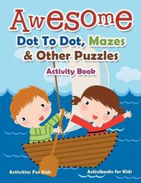 Cover image for Awesome Dot To Dot, Mazes & Other Puzzles Activity Book - Activities For Kids