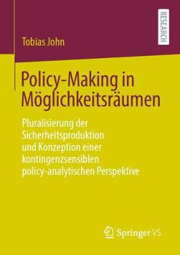 Cover image for Policy-Making in Moeglichkeitsraumen: Pluralisierung Der Sicherheitsproduktion Und Konzeption Einer Kontingenzsensiblen Policy-Analytischen Perspektive