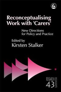 Cover image for Reconceptualising Work with 'Carers': New Directions for Policy and Practice