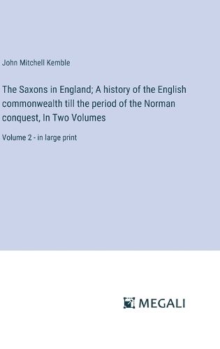 The Saxons in England; A history of the English commonwealth till the period of the Norman conquest, In Two Volumes